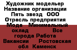 Художник-модельер › Название организации ­ Пять звезд, ООО › Отрасль предприятия ­ Мода › Минимальный оклад ­ 30 000 - Все города Работа » Вакансии   . Ростовская обл.,Каменск-Шахтинский г.